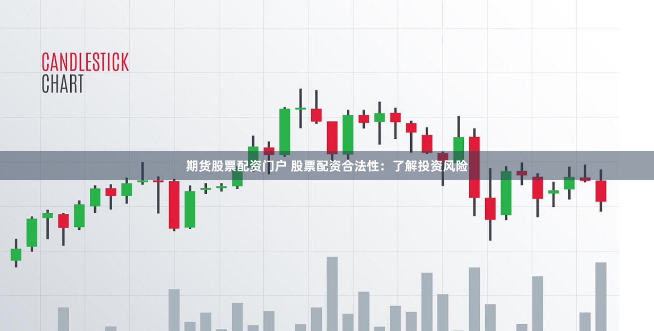 期货股票配资门户 股票配资合法性：了解投资风险