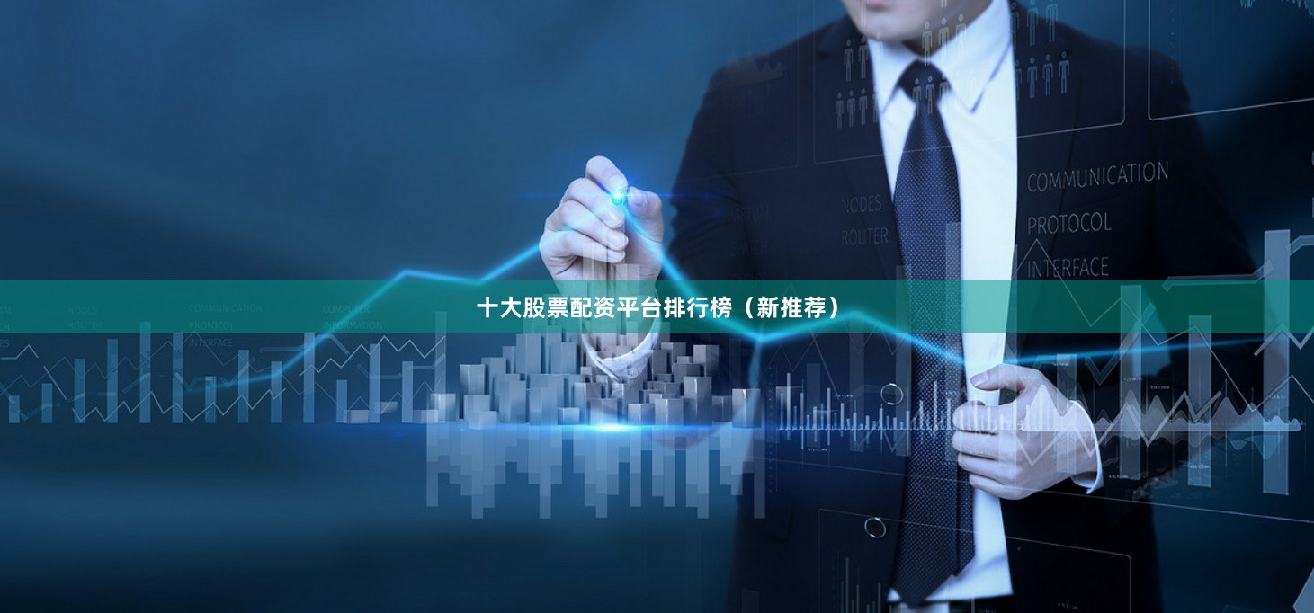 十大股票配资平台排行榜（新推荐）