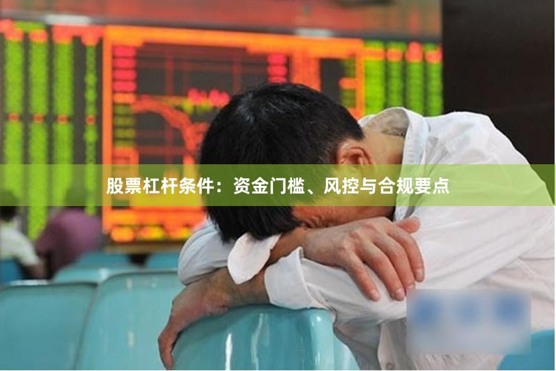 股票杠杆条件：资金门槛、风控与合规要点